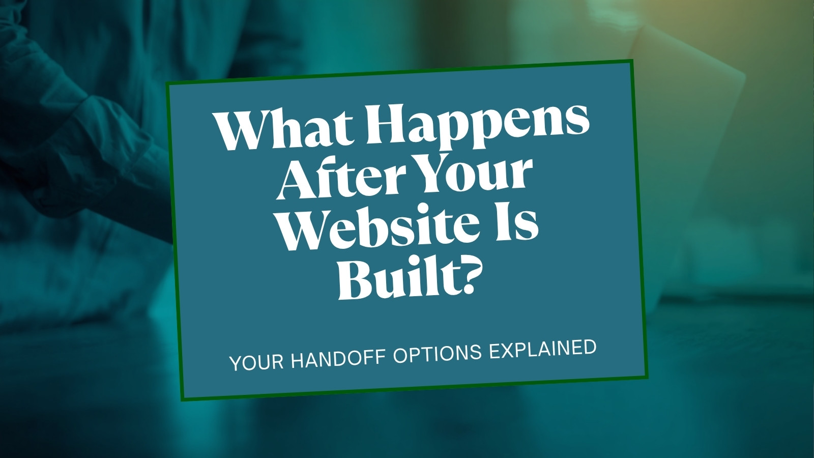 Website handoff options after your custom website is built
